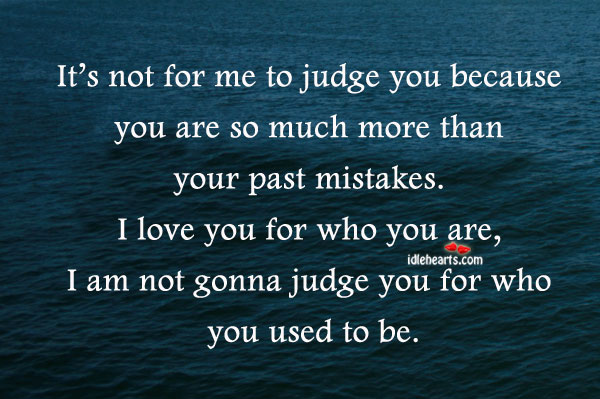 It’s not for me to judge you because you are so much more Image