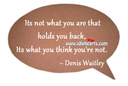 Its not what you are that holds you back Denis Waitley Picture Quote