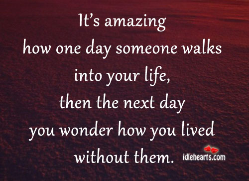 It’s amazing how one day someone walks into your life Image