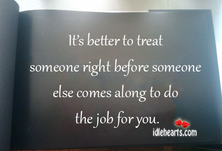 It’s better to treat someone right before Image