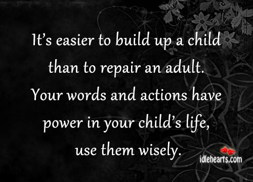 It’s easier to build up a child than to repair an adult… Image