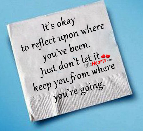 It’s okay to reflect upon where you’ve been. Image
