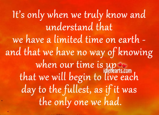 When we truly know that we have limited time, we live Image