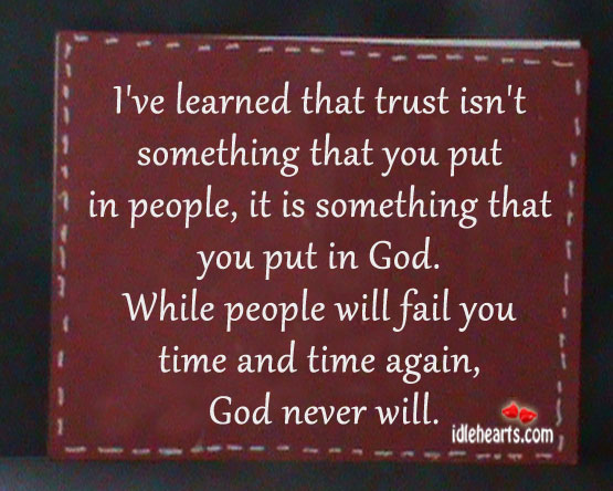 I’ve learned that trust isn’t something that you put in people Image