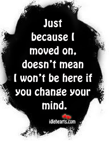 Just because I moved on, doesn’t mean I won’t be here. Image