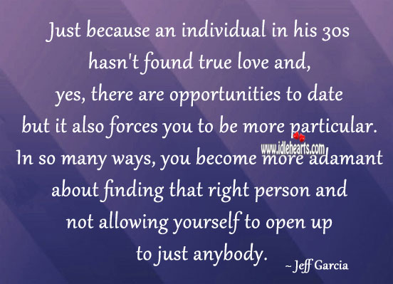 Just because an individual in his 30s hasn’t found true love and, yes Jeff Garcia Picture Quote