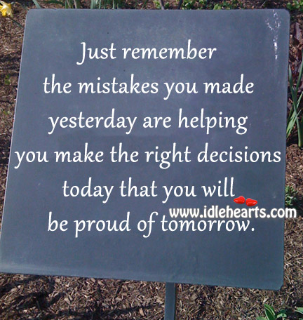 The right decisions today that you will be proud of tomorrow. 