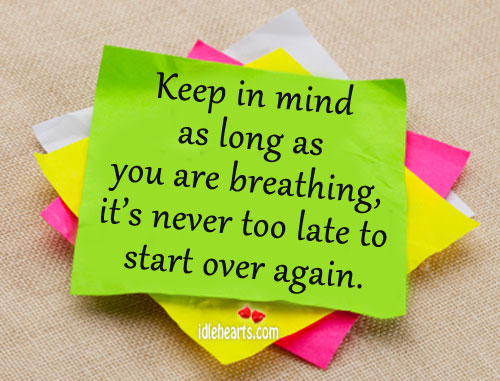 Keep in mind as long as you are breathing, it’s never too. Image