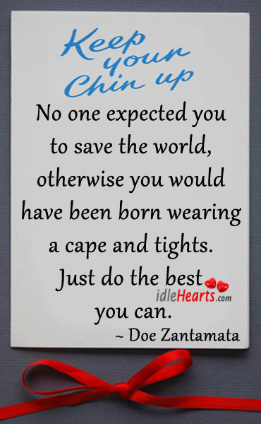 Keep your chin up. No one expected you to save the world Doe Zantamata Picture Quote