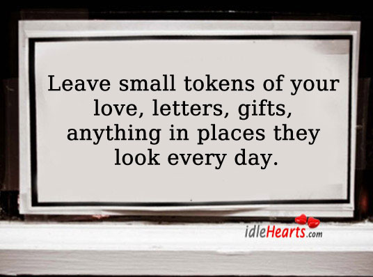 Leave small tokens of your love. 