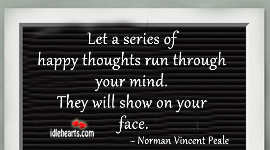 Let a series of happy thoughts run Norman Vincent Peale Picture Quote