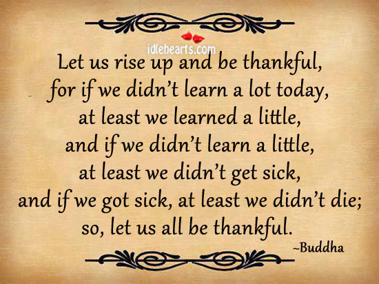 Let us rise up and be thankful, for if we didn’t learn a lot today. Image
