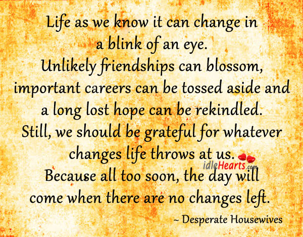 Life as we know it can change in a blink of an eye. Be Grateful Quotes Image