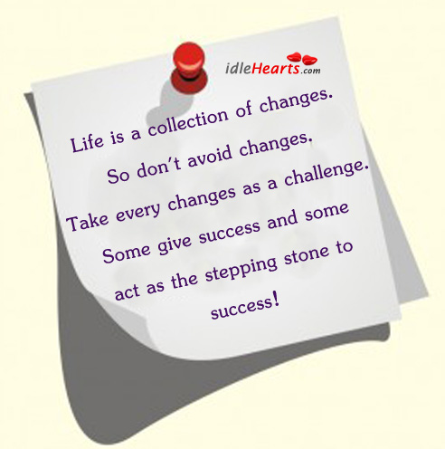Life is a collection of changes. So don’t Challenge Quotes Image