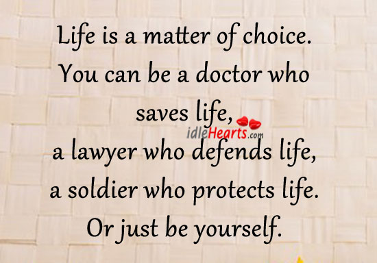 Life is a matter of choice. Be Yourself Quotes Image
