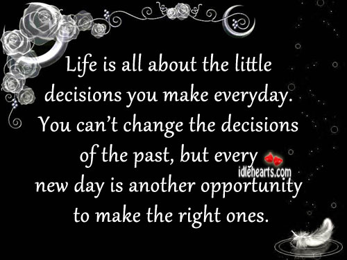 Life is all about the little decisions you make everyday. Image