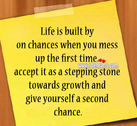 Life is built by on chances when you mess up the first time. Image