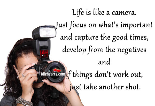 Life is like a camera. Just focus on what’s important Image