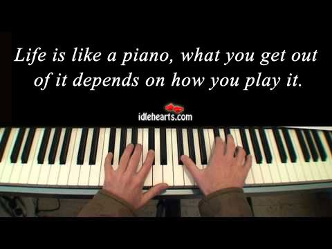 Life is like a piano, what you get out. Life Quotes Image