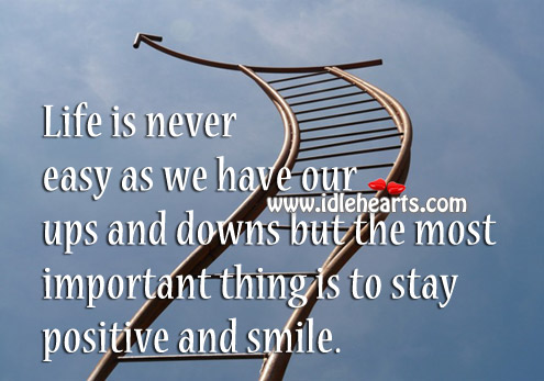 Life is never easy as we have our ups and downs Stay Positive Quotes Image
