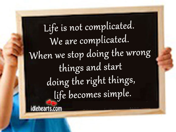 Life is not complicated. We are complicated. Image