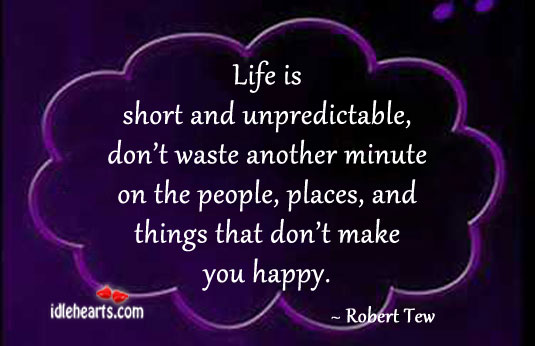 Life is short and unpredictable, don’t waste it on wrong people Robert Tew Picture Quote