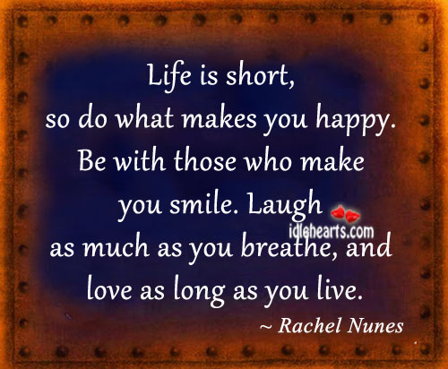 Life is short, so do what makes you happy. Rachel Nunes Picture Quote