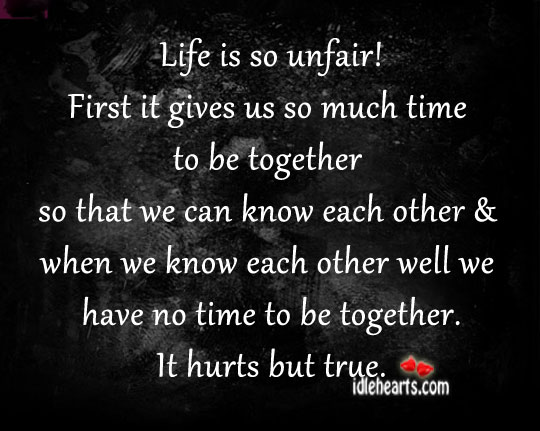 Life Is So Unfair First It Gives Us So Much Idlehearts