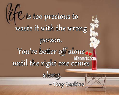 Life is too precious to waste it with the wrong person. Tony Gaskins Picture Quote