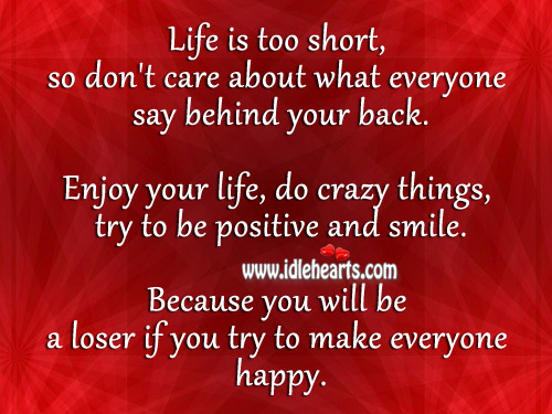 You will be a loser if you try to make everyone happy. Life is Too Short Quotes Image