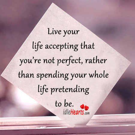 Live your life accepting that you’re not perfect. Image