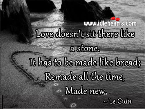 Love doesn’t sit there like a stone. Le Guin Picture Quote