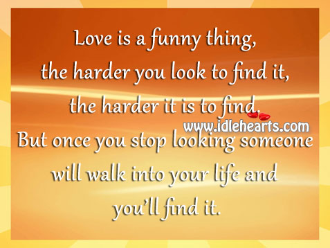 Love is a funny thing, the harder you look to find it. Image