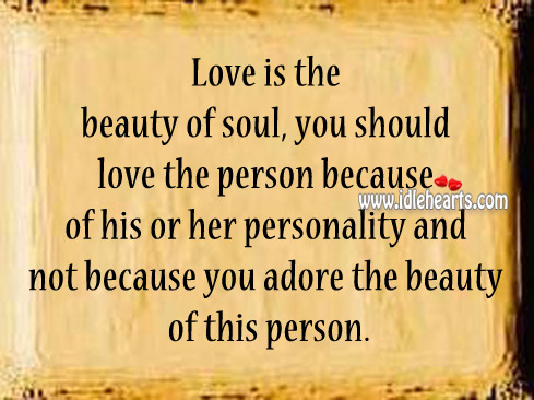 You should love the person because of his or her personality Image