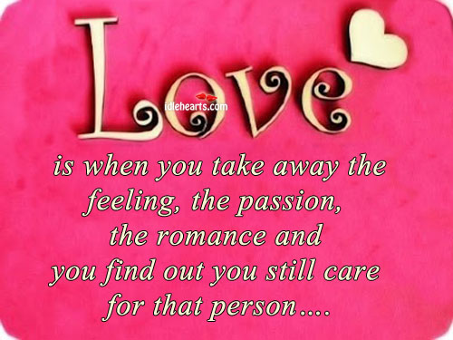 Love is when you take away the feeling, the passion. Image
