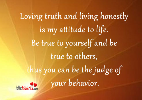 Loving truth and living honestly is my attitude to life. Behavior Quotes Image