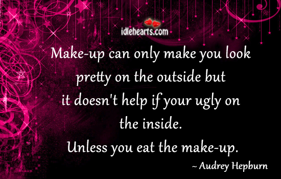 Make-up can only make you look pretty on the outside but Audrey Hepburn Picture Quote