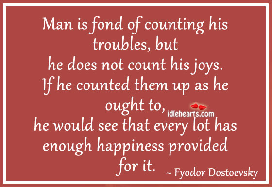 Man is fond of counting his troubles Fyodor Dostoevsky Picture Quote