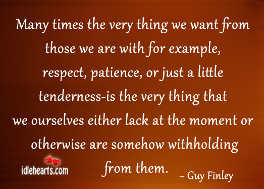 Many times the very thing we want from those we… Guy Finley Picture Quote