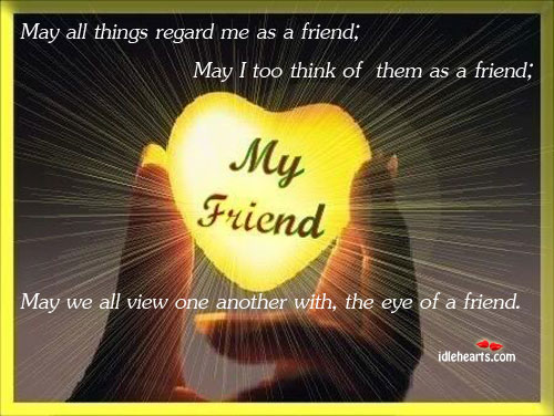 May all things regard me as a friend; may I too Image