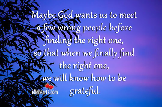 Maybe God wants us to meet a few wrong people before.. Be Grateful Quotes Image