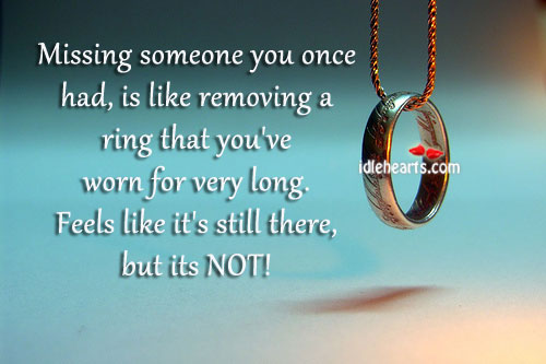 Missing someone you once had, is like removing a. Image