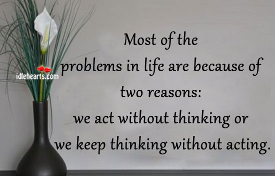 Most of the problems in life are because of two reasons: Image