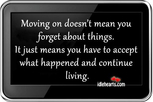 Moving on doesn’t mean you forget about things. Moving On Quotes Image