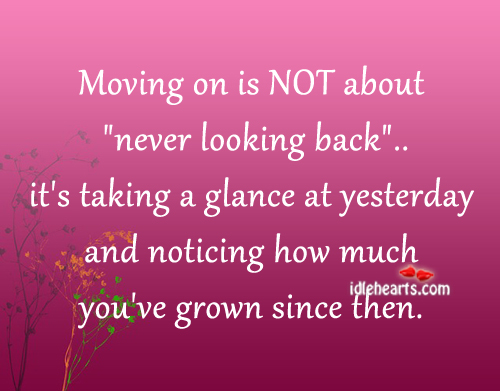 Moving on is not about “never looking back”. Moving On Quotes Image