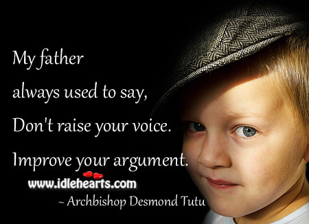 Don’t raise your voice. Improve your argument. Advice Quotes Image