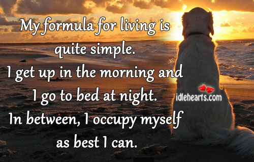 My formula for living is quite simple. Image