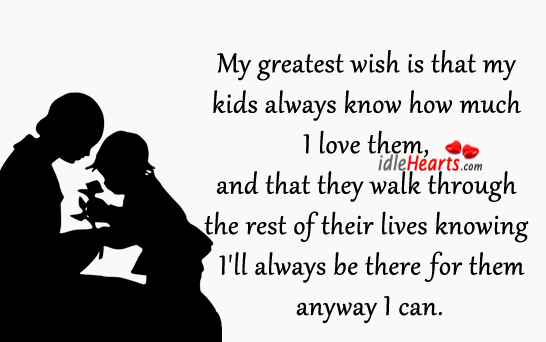 My greatest wish is that my kids always know how much I love them Image