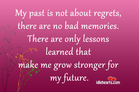My past is not about regrets, there are no bad memories. Image