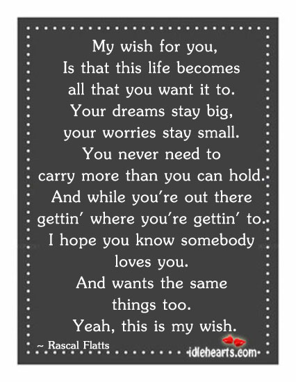 My wish for you, is that this life becomes all Rascal Flatts Picture Quote
